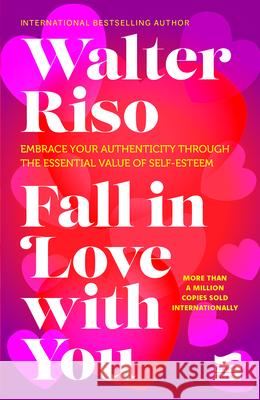 Fall in Love with You: The Essential Value of Self-Esteem Walter Riso 9786073919920