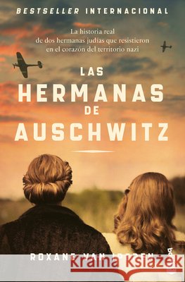 Las Hermanas de Auschwitz: La Historia Real de DOS Hermanas Jud?as Que Resistieron En El Coraz?n del Territorio Nazi / The Sisters of Auschwitz Roxane Van Iperen 9786073925884 Planeta Publishing