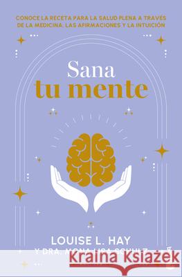 Sana Tu Mente / Heal Your Mind Louise L. Hay Mona Lisa Schulz Alma Alexandra Garc? 9786073926898 Planeta Publishing