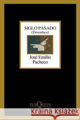 Siglo Pasado: Desenlace (Poes?a) / Past Century: Closure (Poems) Jos? Emilio Pacheco 9786073929196 Planeta Publishing