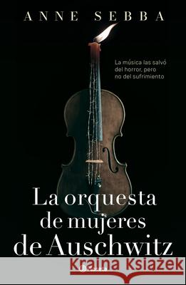 La Orquesta de Mujeres de Auschwitz (Novela Hist?rica) / The Women's Orchestra of Auschwitz (a Historical Novel) Anne Sebba Mera 9786073929851