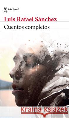 Cuentos Completos / The Complete Short Stories Luis Rafael S?nchez 9786073931656 Planeta Publishing