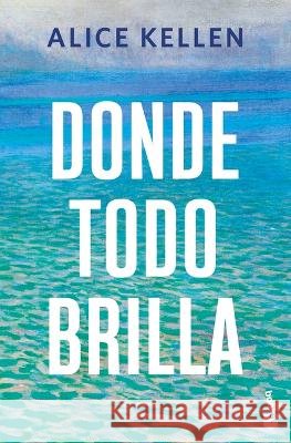 Donde Todo Brilla / Where Everything Shines Alice Kellen 9786073936996 Planeta Publishing