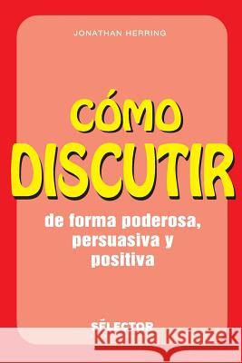 Como discutir. De forma poderosa, persuasiva y positiva Herring, Jonathan 9786074532265