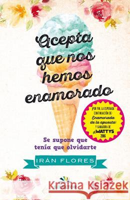Acepta Que Nos Hemos Enamorado Iran Flores 9786074535013 Selector, S.A. de C.V.