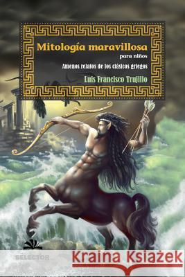 Mitologia Maravillosa Trujillo, Luis Francisco 9786074535631