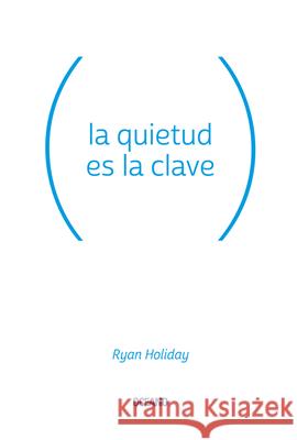 La Quietud Es La Clave Ryan Holiday 9786075276441 Oceano