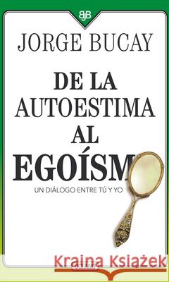 de la Autoestima Al Egoísmo: Un Diálogo Entre Tu Y Yo Bucay, Jorge 9786075278100 Oceano