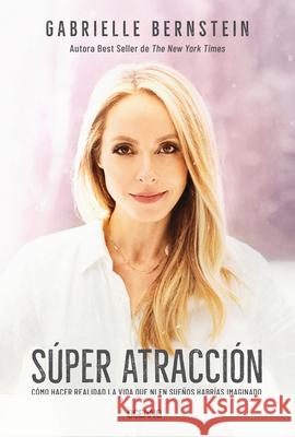 Super Atracción: Cómo Hacer Realidad La Vida Que Ni En Sueños Habrías Imaginado Bernstein, Gabrielle 9786075571119