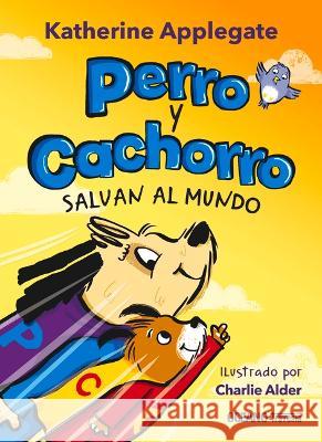 Perro Y Cachorro Salvan Al Mundo Katherine Applegate Charlie Adler 9786075575490