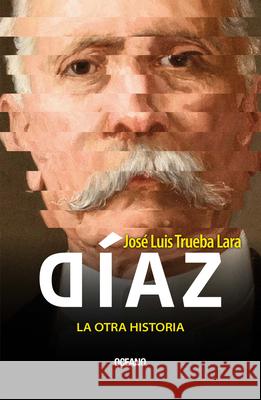 D?az, La Otra Historia Jos? Luis Trueb 9786075579207 Oceano