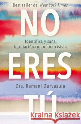 No Es Tu Culpa: Identificar Y Sanar La Relaci?n Con Un Narcisista Ramani Durvasula 9786075579474