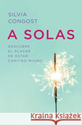 A Solas: Descubre El Placer de Estar Contigo Mismo Silvia Congost 9786075690018 Planeta Publishing