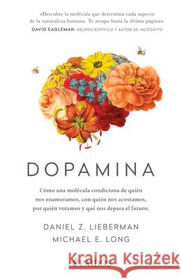 Dopamina: C?mo Una Mol?cula Condiciona de Qui?n Nos Enamoramos, Con Qui?n Nos Acostamos, a Qui?n Votamos Y ... / The Molecule of More Daniel Z. Lieberman Michael E. Long 9786075692555