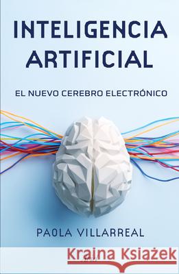 Inteligencia Artificial: El Nuevo Cerebro Electr?nico / Artificial Intelligence Paola Villarreal 9786075695266