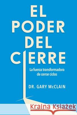 El Poder Transformador de Cerrar Ciclos / The Power of Closure Gary R. McClain 9786075840185 Oceano