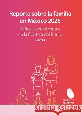 Reporte sobre la familia en M?xico 2025 Ni?os y adolescentes en la frontera del futuro. Volumen I. Jos? Guillermo Guti?rre Luis Alberto Monteagud Isis P?re 9786075913773 Editorial Nun