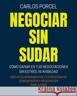 Negociar Sin Sudar: C?mo Ganar En Tus Negociaciones Sin Estr?s, Ni Ansiedad Carlos Porce 9786075934792 Altas Y Bajas