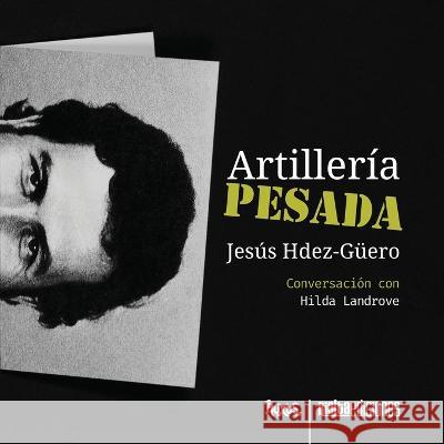 Artilleria pesada Jesus Hdez-Guero   9786075936246 Rialta Ediciones
