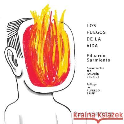 Los fuegos de la vida Eduardo Sarmiento Alfredo Triff Joaquin Badajoz 9786075936260 Rialta Ediciones