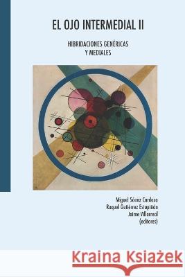 El ojo intermedial II: Hibridaciones genéricas y mediales Raquel Gutiérrez Estupiñán, Jaime Villarreal, Miguel Sáenz Cardoza 9786075936420