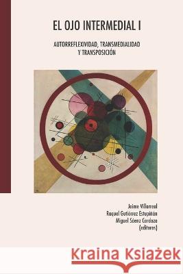 El ojo intermedial I: Autorreflexividad, transmedialidad y transposición Raquel Gutiérrez Estupiñán, Miguel Sáenz Cardoza, Jaime Villarreal 9786075936437