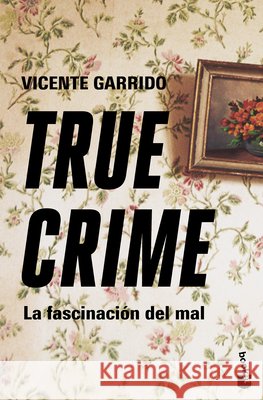 True Crime: La Fascinaci?n del Mal / True Crime: The Fascination with Evil Vicente Garrido 9786076390290 Planeta Publishing