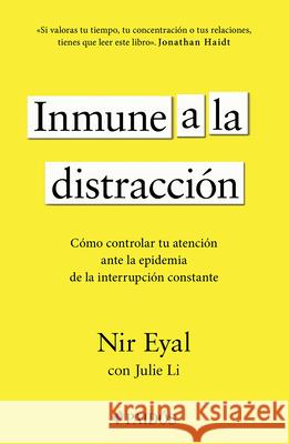 Inmune a la Distracci?n: C?mo Controlar Tu Atenci?n Ante La Epidemia de la Interrupci?n Constante / Indistractable Nir Eyal 9786076390894