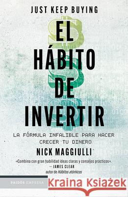El H?bito de Invertir: La F?rmula Infalible Para Hacer Crecer Tu Dinero / Just Keep Buying: Proven Ways to Save Money and Build Your Wealth Nick Maggiullie 9786076391518 Planeta Publishing