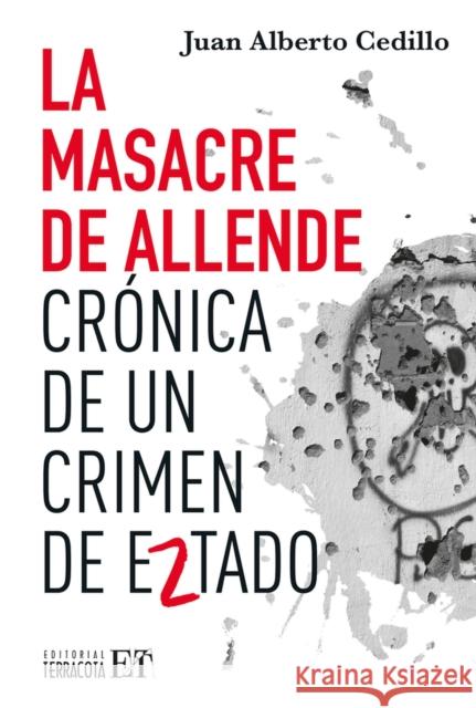 La masacre de Allende: Crnica de un crimen de Estado Juan Alberto Cedillo Guerrero 9786077135968 Editorial Terracota