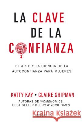 La Clave de la Confianza: El Arte Y La Ciencia de la Autoconfianza Para Mujeres Kay, Katty 9786077356042 Editorial Oceano de Mexico