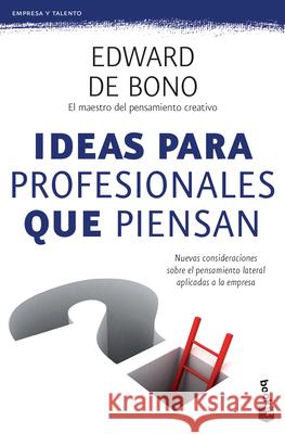 Ideas Para Profesionales Que Piensan: Nuevas Consideraciones Sobre El Pensamiento Lateral Aplicadas a la Empresa / Lateral Thinking for Management Edward d 9786077471707