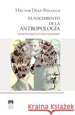 El nacimiento de la antropolog?a: positivismo y evolucionismo H?ctor D?az-Polanco 9786077521389 Orfila