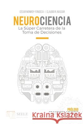 Neurociencia: La Súper Carretera De La Toma De Decisiones Claudio Nassar, César Monroy-Fonseca Msc 9786077975120