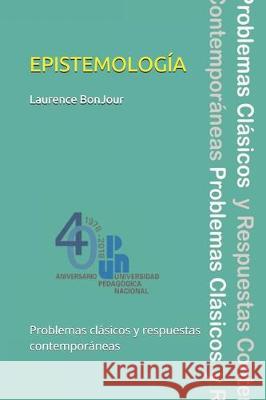 Epistemología, problemas clásicos y respuestas contemporáneas Canas Munoz, Manuel Arnulfo 9786078471768