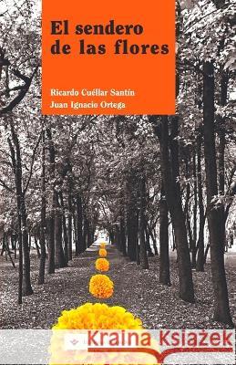 El sendero de las flores: Cuentos de aventuras, misterio y terror Juan Ignacio Ortega Ricardo Cuellar Santin  9786078520756 Ediciones Quinto Sol