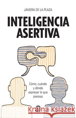 Inteligencia asertiva: C?mo, cu?ndo y d?nde expresar lo que piensas Javiera de la Plaza 9786078712113 VR Editoras