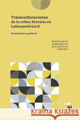 Transculturaciones de la crítica literaria en Latinoamérica II: Resistencias y poéticas Ramón Alvarado Ruiz 9786078820061