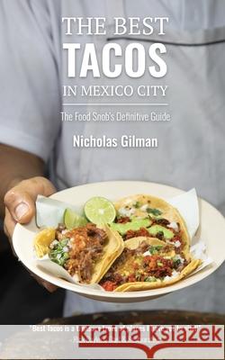 The Best Tacos in Mexico City: The Food's Snob Definitive Guide Nicholas Gilman 9786079178260 Nicholas Gilman