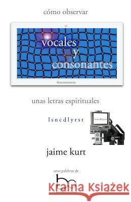 vocales y consonantes: cómo observar unas letras espirituales Kurt, Jaime 9786079550554 Bioconciencia