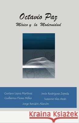 Octavio Paz, México y la Modernidad Jesús Rodríguez Zepeda, Guillermo Flores Miller, Suzanne Islas Azais 9786079612023 Instituto Nacional de Derechos de Autor