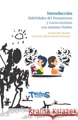 Introducción Habilidades del pensamiento y Lecto-escritura con alumnos Sordos Fabiola Ruiz Bedolla, Guillermo Adrián Sánchez González 9786079676544 Tacitus
