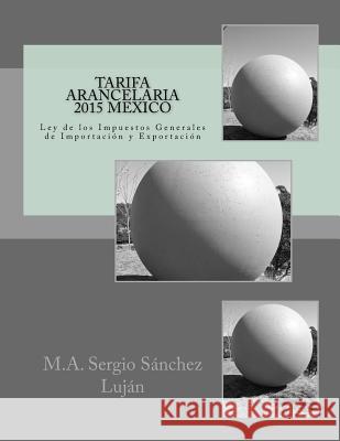 Tarifa Arancelaria 2015 MEXICO: Ley de los Impuestos Generales de Importación y Exportación Sanchez Lujan, Sergio 9786079691608 Itl Editores