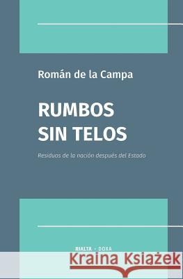 Rumbos sin Telos: Residuos de la nación después del Estado Román de la Campa 9786079743857 Rialta Ediciones