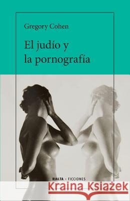 El judío y la pornografía Gregory Cohen 9786079743864 Rialta Ediciones