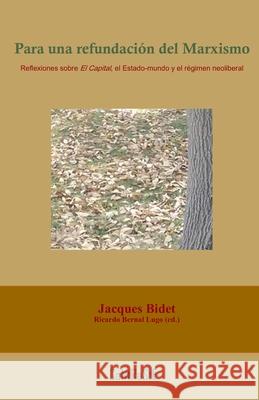 Para una refundación del marxismo: Reflexiones sobre El Capital, el Estado-mundo y el régimen neoliberal Bernal Lugo, Ricardo 9786079761714