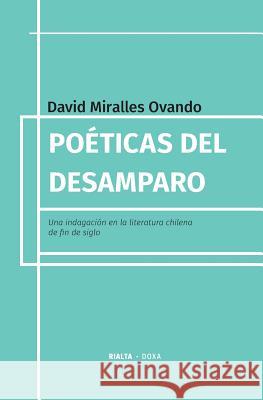 Poéticas del desamparo: Una indagación en la literatura chilena de fin de siglo Miralles Ovando, David 9786079798116 Rialta Ediciones