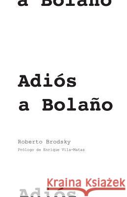 Adiós a Bolaño Roberto Brodsky, Enrique Vila-Matas 9786079798185 Rialta Ediciones