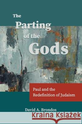 The Parting of the Gods: Paul and the Redefinition of Judaism David a. Brondos 9786079803476 Comunidad Teologica de Mexico