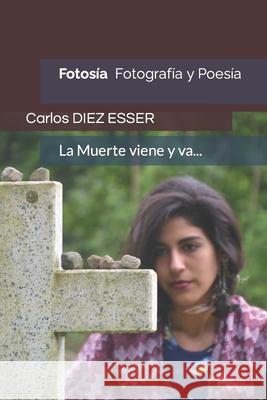 Fotosía: Fotografía y Poesía. La Muerte viene y va José Manuel González Freire, Carlos Diez Esser 9786079811389